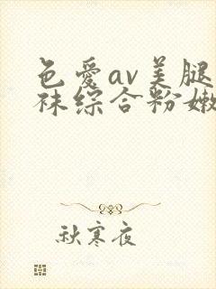 色爱av美腿丝袜综合粉嫩av
