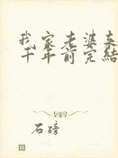 我家老婆来自一千年前完结了吗