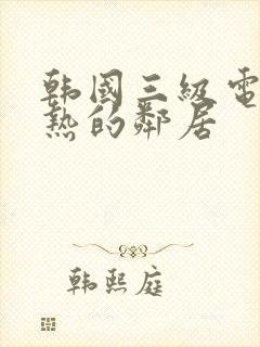 韩国三级电影火热的邻居