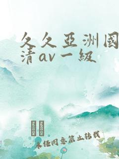 久久亚洲国产高清av一级