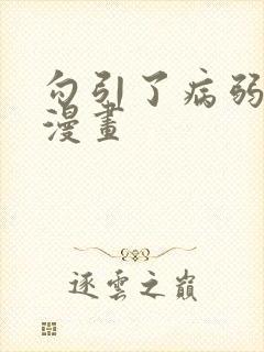 勾引了病弱男主漫画