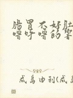 肠胃不好肚子呼噜呼噜的响怎么办