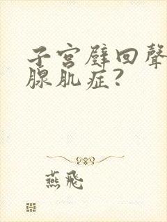 子宫壁回声不均腺肌症?