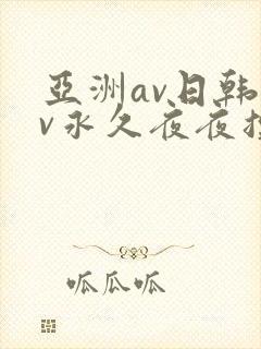 亚洲av日韩av永久夜夜摸