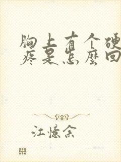 胸上有个硬块还疼是怎么回事