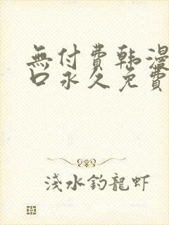 无付费韩漫画入口永久免费