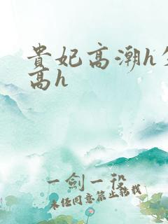 贵妃高潮h失禁高h