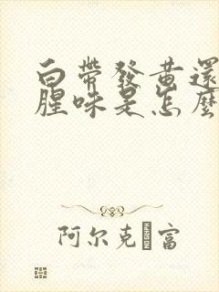 白带发黄还有鱼腥味是怎么回事