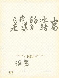 《我的冰山总裁老婆》结局