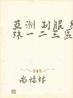 亚洲 制服 丝袜一二三区