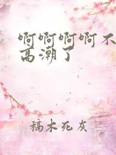 啊啊啊啊不要啊高潮了