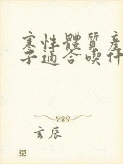 寒性体质产妇月子适合吃什么?