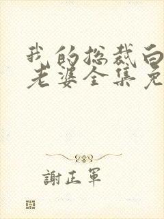 我的总裁白富美老婆全集免费版