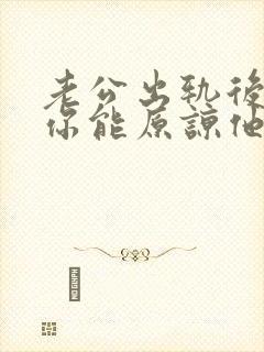 老公出轨后悔改你能原谅他吗