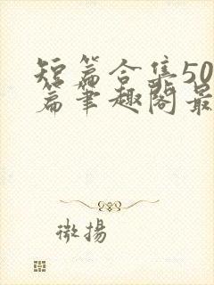 短篇合集500篇笔趣阁最新章节