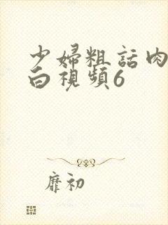 少妇粗话肉麻对白视频6