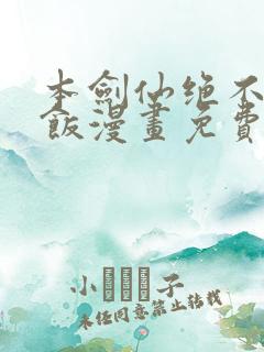 本剑仙绝不吃软饭漫画免费观看下拉式