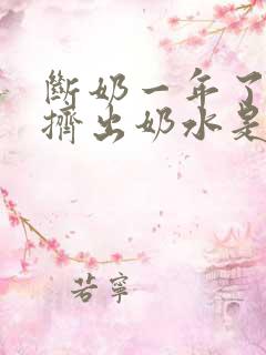 断奶一年了还能挤出奶水是怎么回事