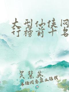 大型仙侠网游排行榜前十名