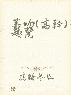 蔷吻(高干)笔趣阁