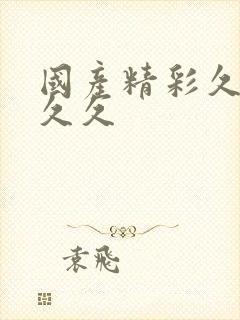 国产精彩久久久久久