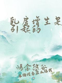 乳房增生是怎么引起的