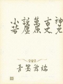 小说万古神帝张若尘原文免费阅读