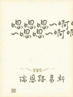 嗯嗯嗯~啊啊啊~嗯嗯~啊啊啊~h小说