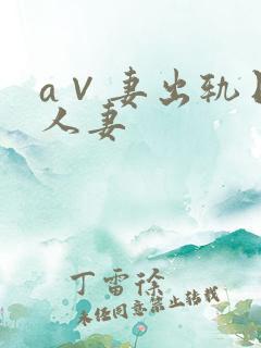 a∨妻出轨日韩人妻