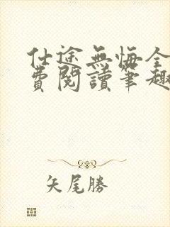 仕途无悔全文免费阅读笔趣阁小说