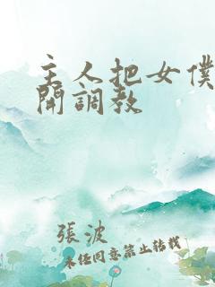 主人把女仆的扒开调教