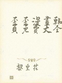 歪歪漫画韩漫首页免费大全无删减