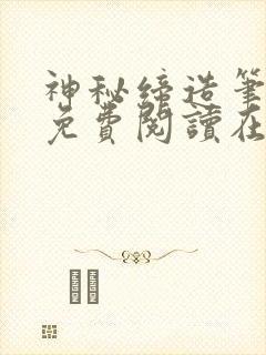 神秘缔造笔趣阁免费阅读在线