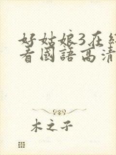 好姑娘3在线观看国语高清