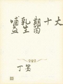 哺乳期十大必吃益生菌