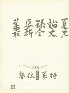 叶辰孙怡夏若雪最新全文免费阅读