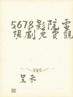 5678影院电视剧免费观看高清