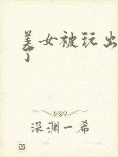 美女被玩出白浆了