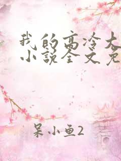 我的高冷大小姐小说全文免费阅读
