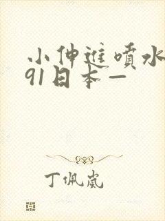 小伸进喷水喷水91日本—