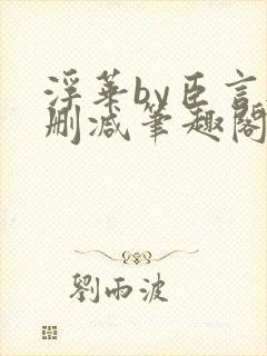 浮华by臣言无删减笔趣阁