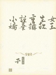 小说重生女首富娇养摄政王txt下载