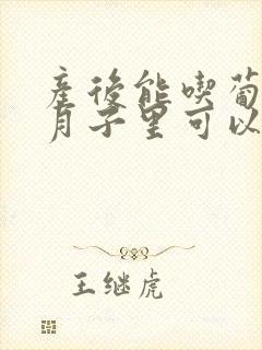 产后能吃葡萄吗月子里可以吃吗