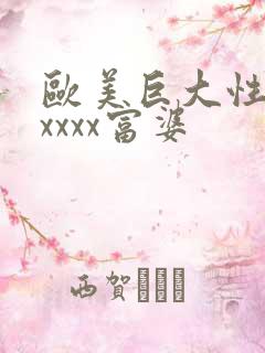 欧美巨大性猛交xxxx富婆