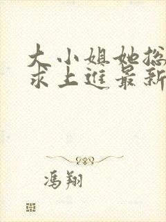 大小姐她总是不求上进最新章