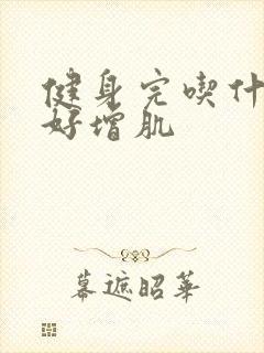 健身完吃什么最好增肌