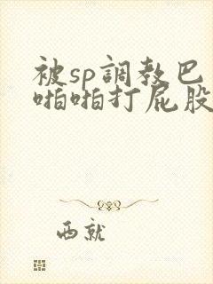 被sp调教巴掌啪啪打屁股