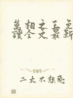 万相之王免费阅读全文最新章节无弹窗