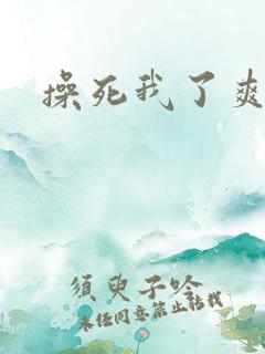 操死我了爽死了