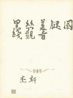 黑丝美腿国产在线观看